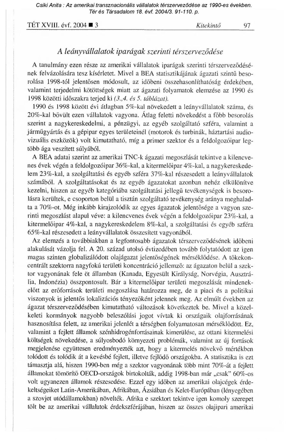 Mivel a BEA statisztikájának ágazati szint ű besorolása 1998-tól jelent ősen módosult, az időbeni összehasonlíthatóság érdekében, valamint terjedelmi kötöttségek miatt az ágazati folyamatok elemzése