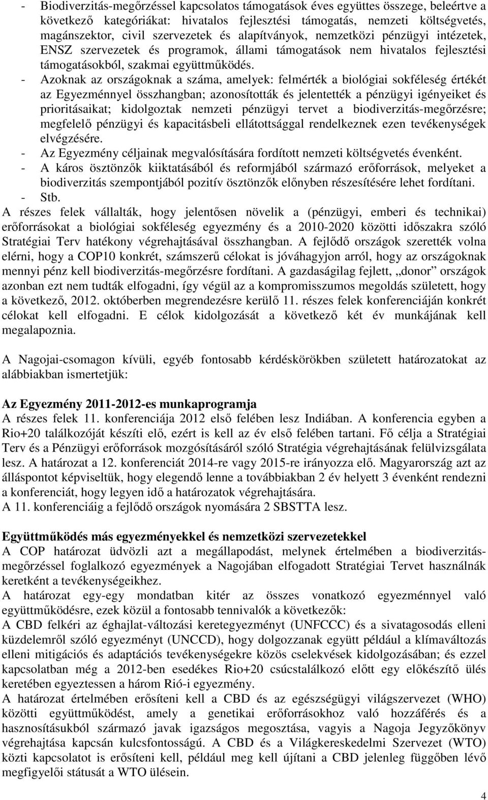 - Azoknak az országoknak a száma, amelyek: felmérték a biológiai sokféleség értékét az Egyezménnyel összhangban; azonosították és jelentették a pénzügyi igényeiket és prioritásaikat; kidolgoztak