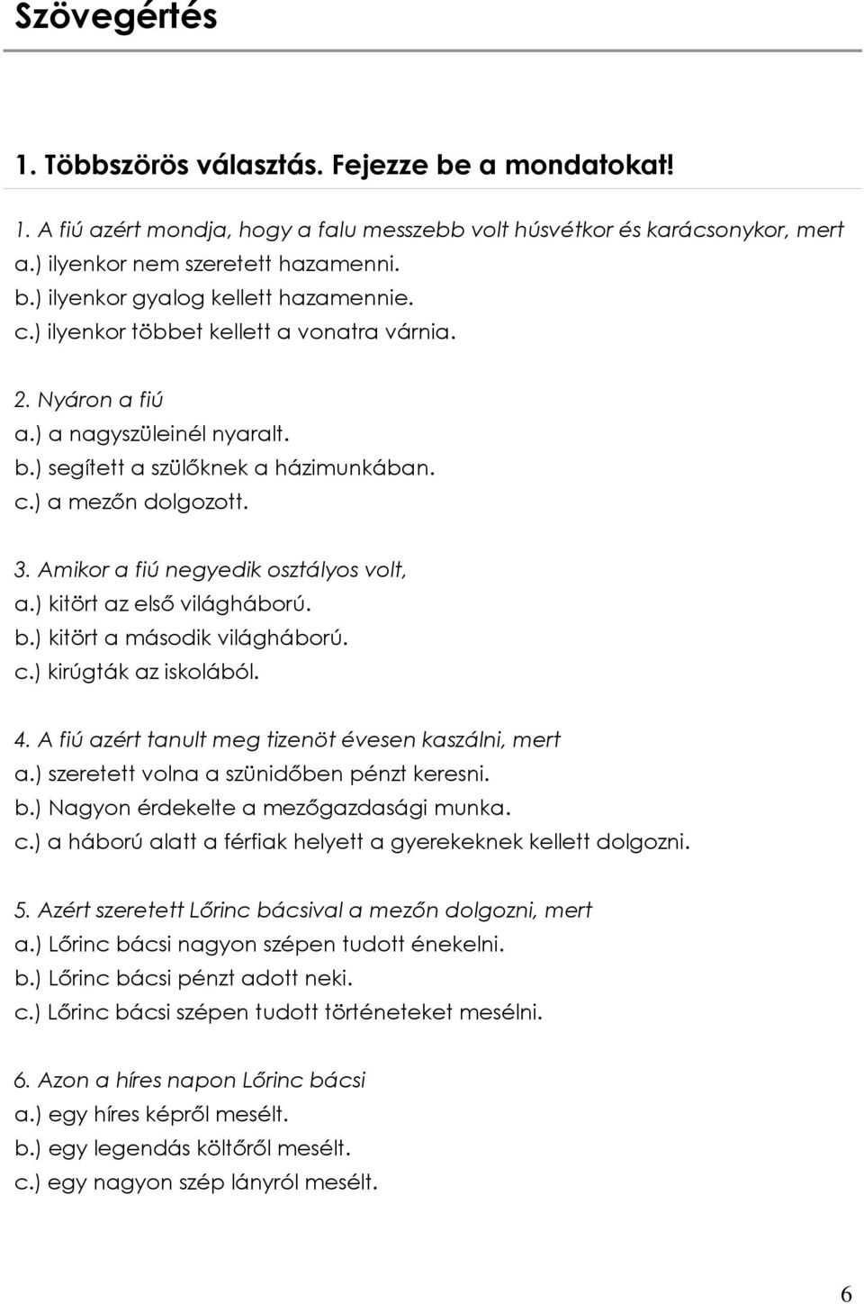 ) kitört az első világháború. b.) kitört a második világháború. c.) kirúgták az iskolából. 4. A fiú azért tanult meg tizenöt évesen kaszálni, mert a.) szeretett volna a szünidőben pénzt keresni. b.) Nagyon érdekelte a mezőgazdasági munka.