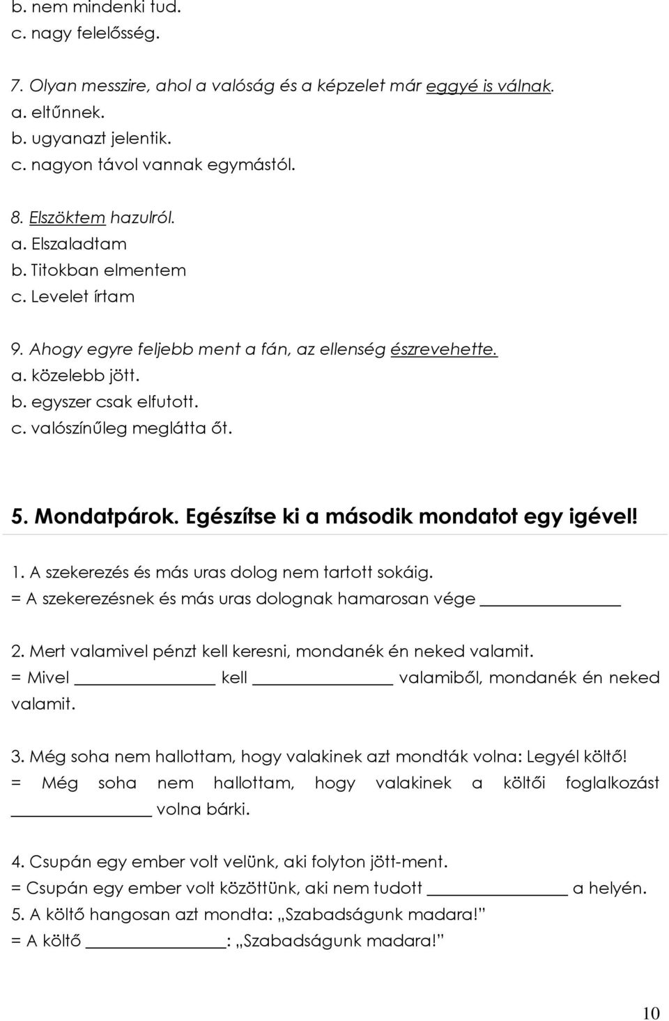 5. Mondatpárok. Egészítse ki a második mondatot egy igével! 1. A szekerezés és más uras dolog nem tartott sokáig. = A szekerezésnek és más uras dolognak hamarosan vége 2.