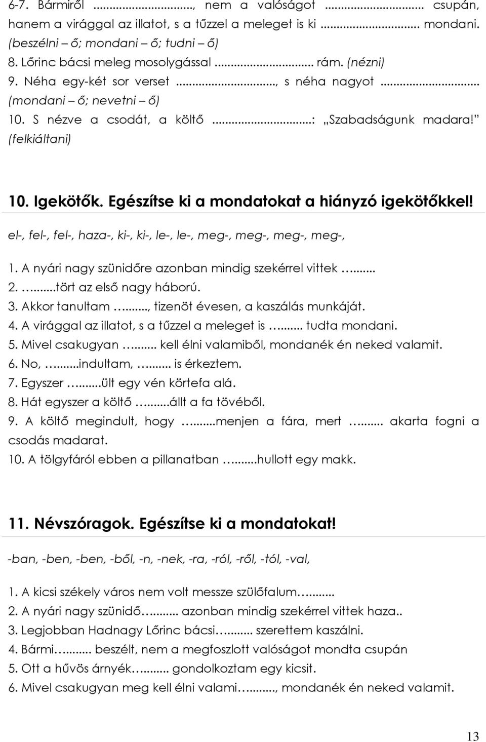 el-, fel-, fel-, haza-, ki-, ki-, le-, le-, meg-, meg-, meg-, meg-, 1. A nyári nagy szünidőre azonban mindig szekérrel vittek... 2....tört az első nagy háború. 3. Akkor tanultam.