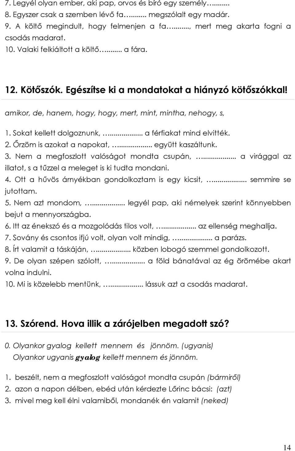 amikor, de, hanem, hogy, hogy, mert, mint, mintha, nehogy, s, 1. Sokat kellett dolgoznunk,... a férfiakat mind elvitték. 2. Őrzöm is azokat a napokat,... együtt kaszáltunk. 3.