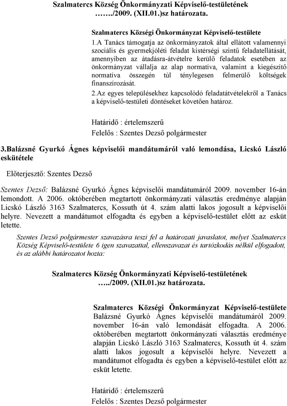 önkormányzat vállalja az alap normatíva, valamint a kiegészítő normatíva összegén túl ténylegesen felmerülő költségek finanszírozását. 2.