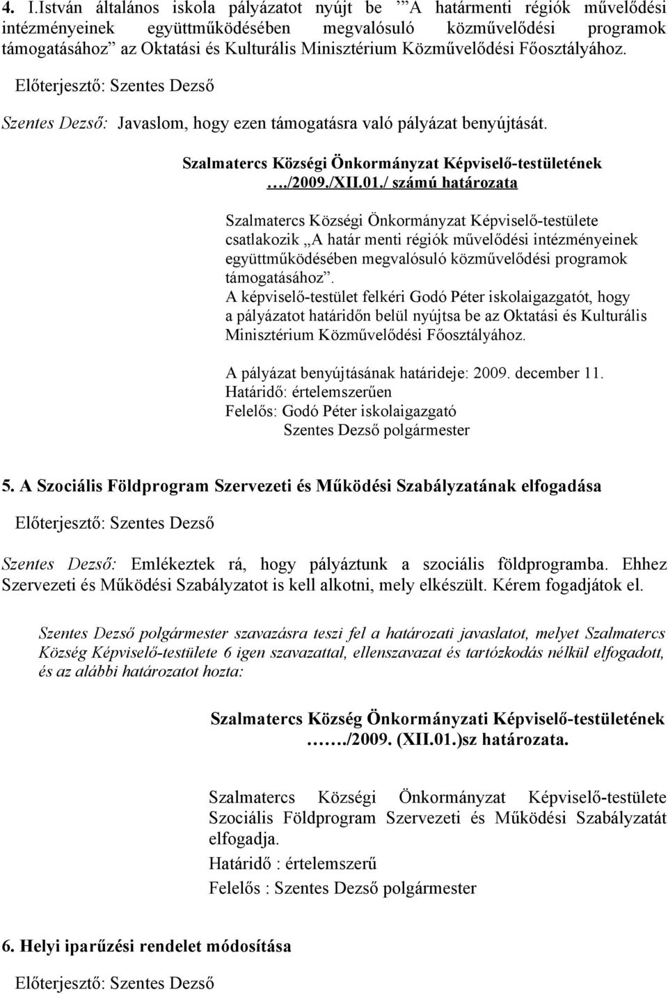 / számú határozata csatlakozik A határ menti régiók művelődési intézményeinek együttműködésében megvalósuló közművelődési programok támogatásához.