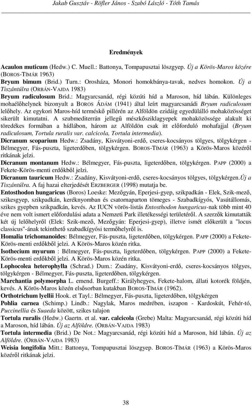 Különleges mohaélőhelynek bizonyult a BOROS ÁDÁM (1941) által leírt magyarcsanádi Bryum radiculosum lelőhely.