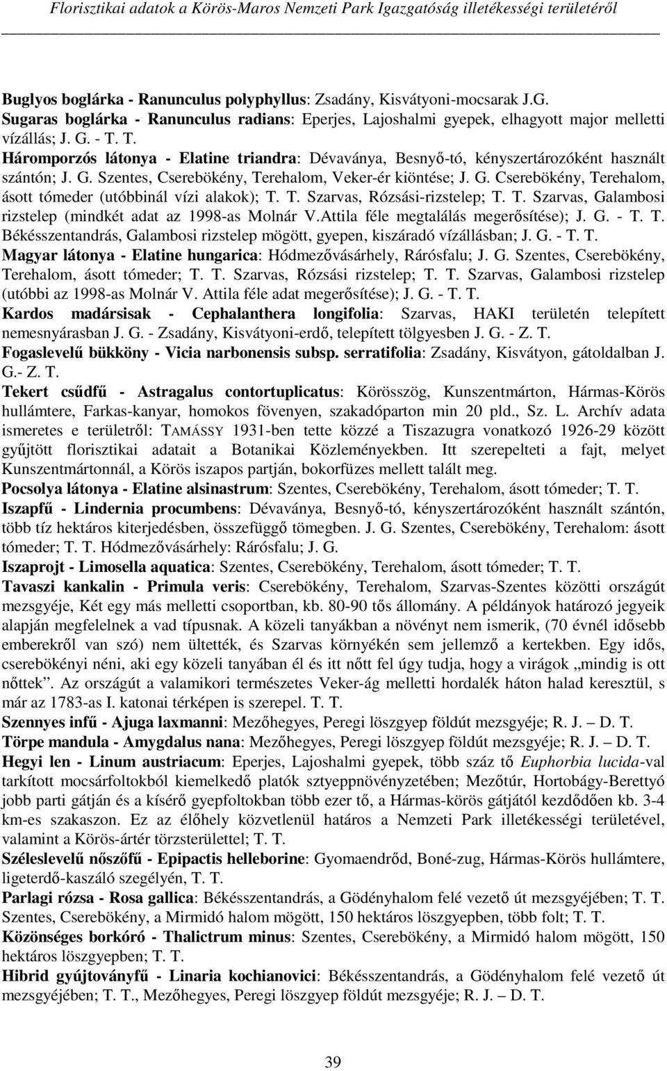 T. Háromporzós látonya - Elatine triandra: Dévaványa, Besnyő-tó, kényszertározóként használt szántón; J. G. Szentes, Cserebökény, Terehalom, Veker-ér kiöntése; J. G. Cserebökény, Terehalom, ásott tómeder (utóbbinál vízi alakok); T.