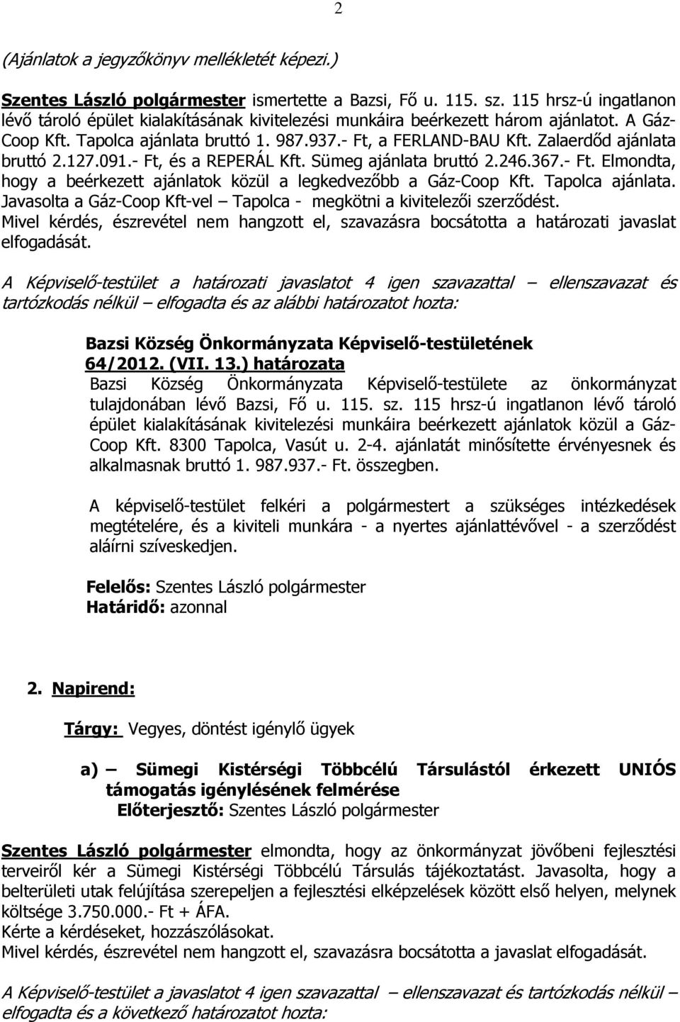 Zalaerdőd ajánlata bruttó 2.127.091.- Ft, és a REPERÁL Kft. Sümeg ajánlata bruttó 2.246.367.- Ft. Elmondta, hogy a beérkezett ajánlatok közül a legkedvezőbb a Gáz-Coop Kft. Tapolca ajánlata.
