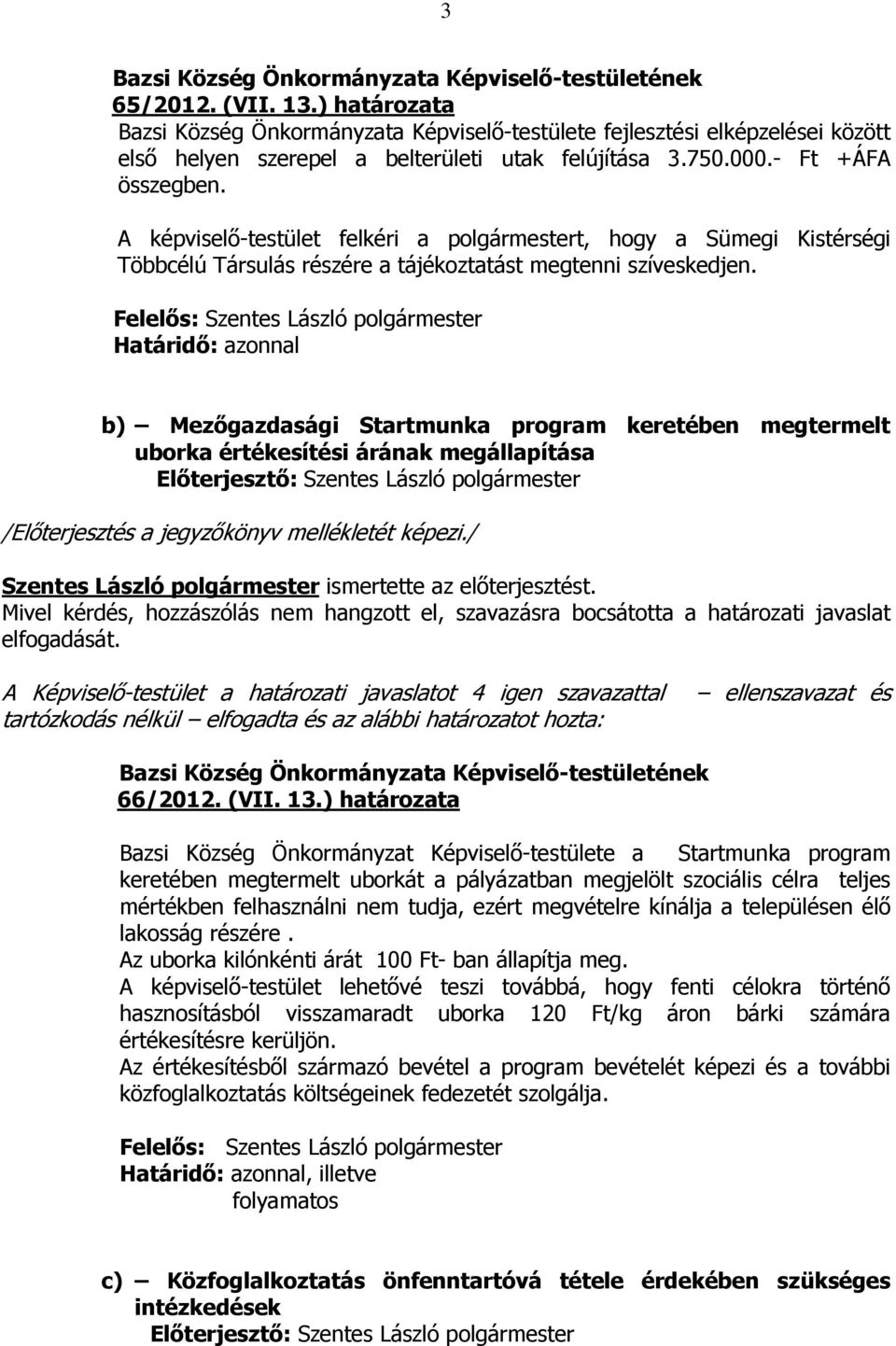 b) Mezőgazdasági Startmunka program keretében megtermelt uborka értékesítési árának megállapítása /Előterjesztés a jegyzőkönyv mellékletét képezi.