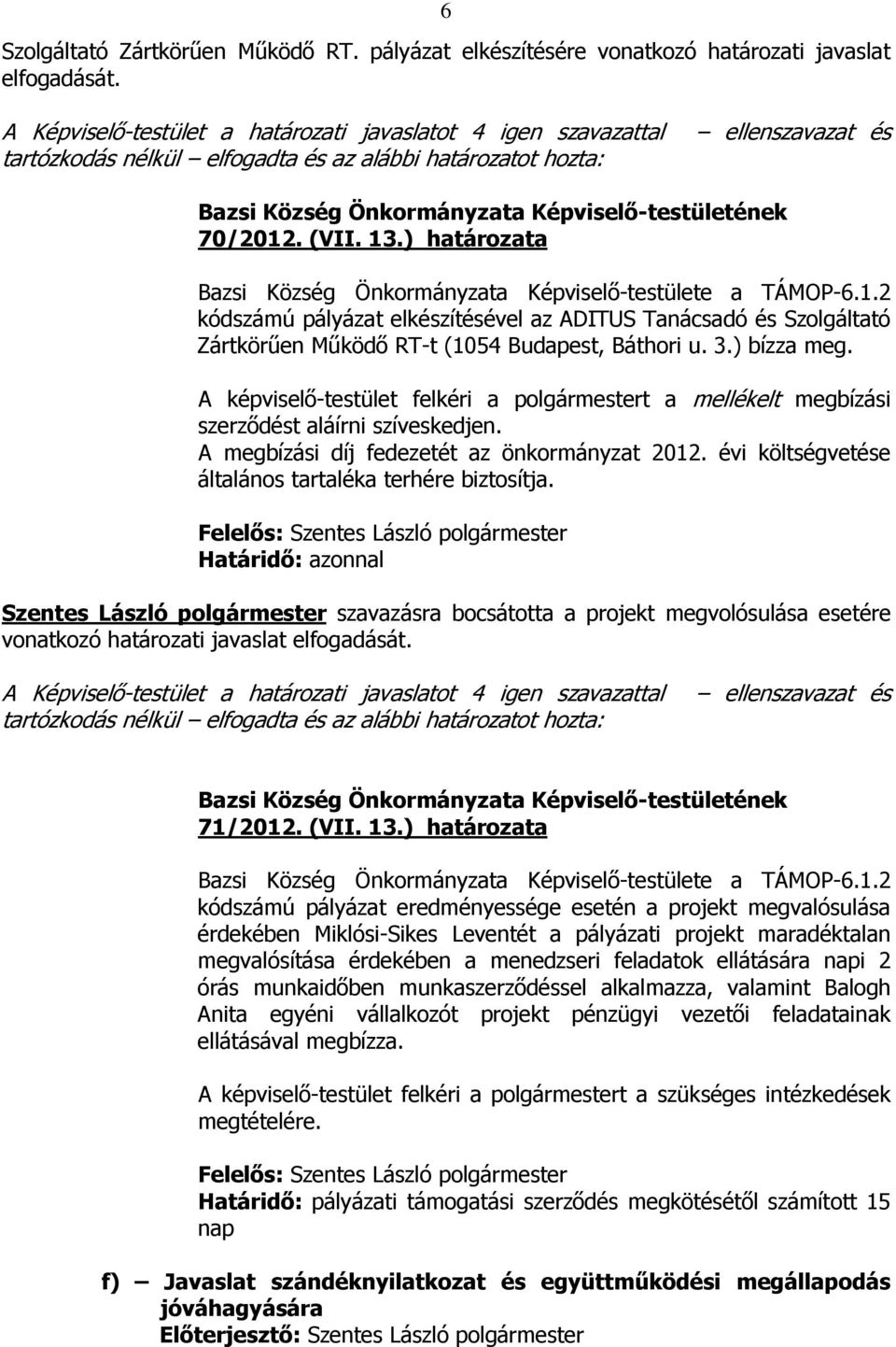 3.) bízza meg. A képviselő-testület felkéri a polgármestert a mellékelt megbízási szerződést aláírni szíveskedjen. A megbízási díj fedezetét az önkormányzat 2012.