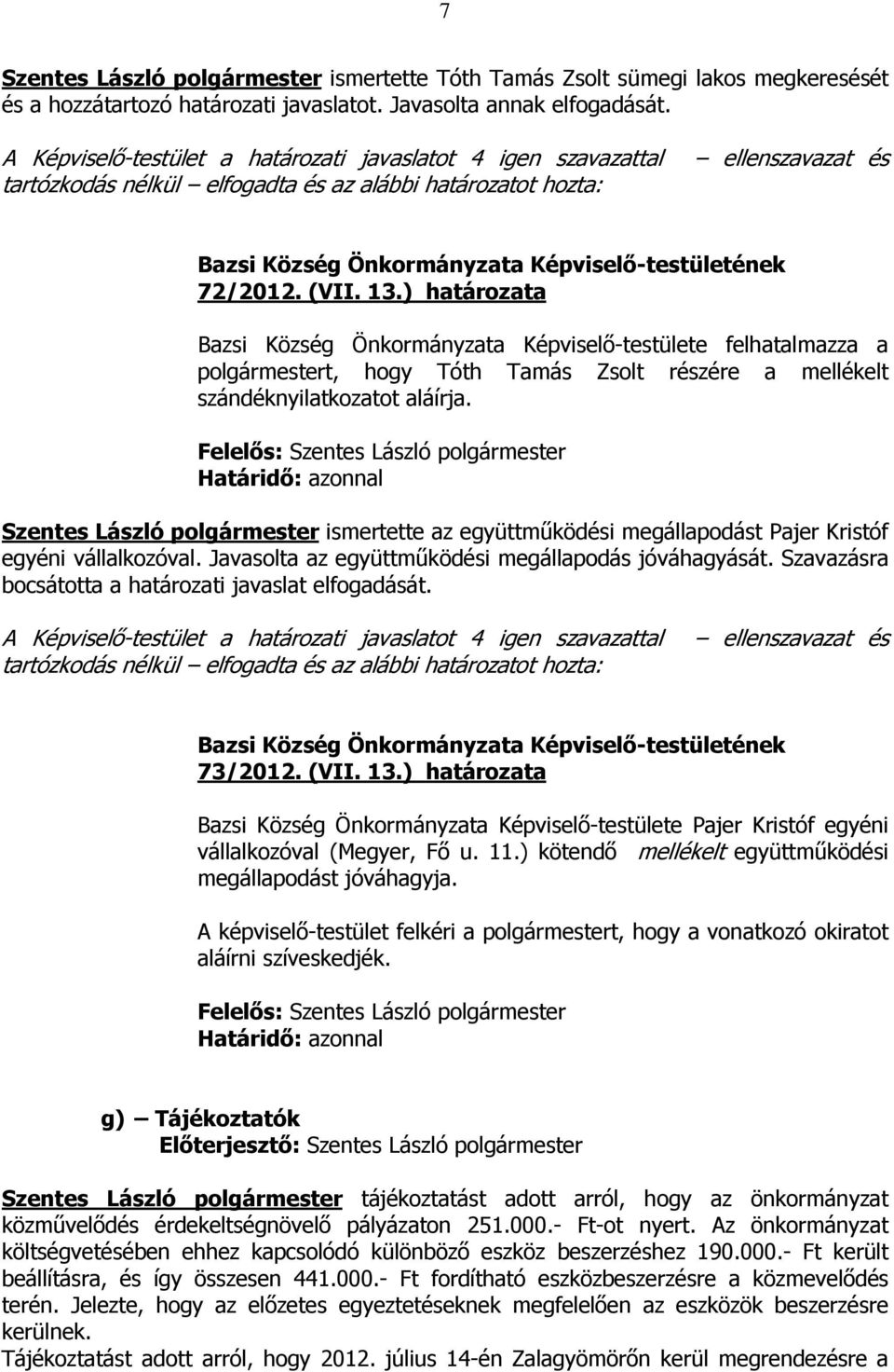 Szentes László polgármester ismertette az együttműködési megállapodást Pajer Kristóf egyéni vállalkozóval. Javasolta az együttműködési megállapodás jóváhagyását.