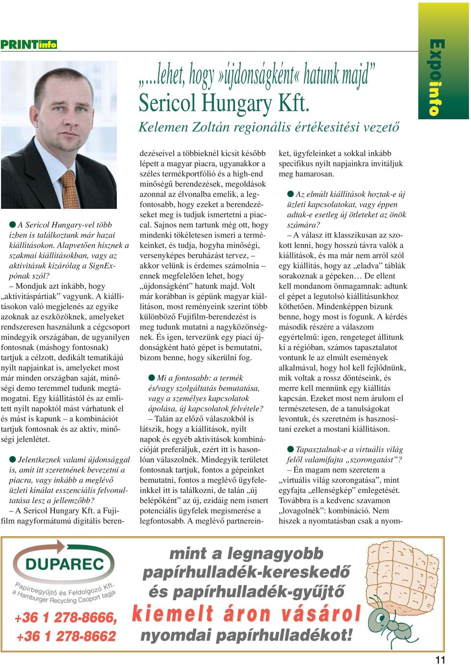 A kiállításokon való megjelenés az egyike azoknak az eszközöknek, amelyeket rendszeresen használunk a cégcsoport mindegyik országában, de ugyanilyen fontosnak (máshogy fontosnak) tartjuk a célzott,