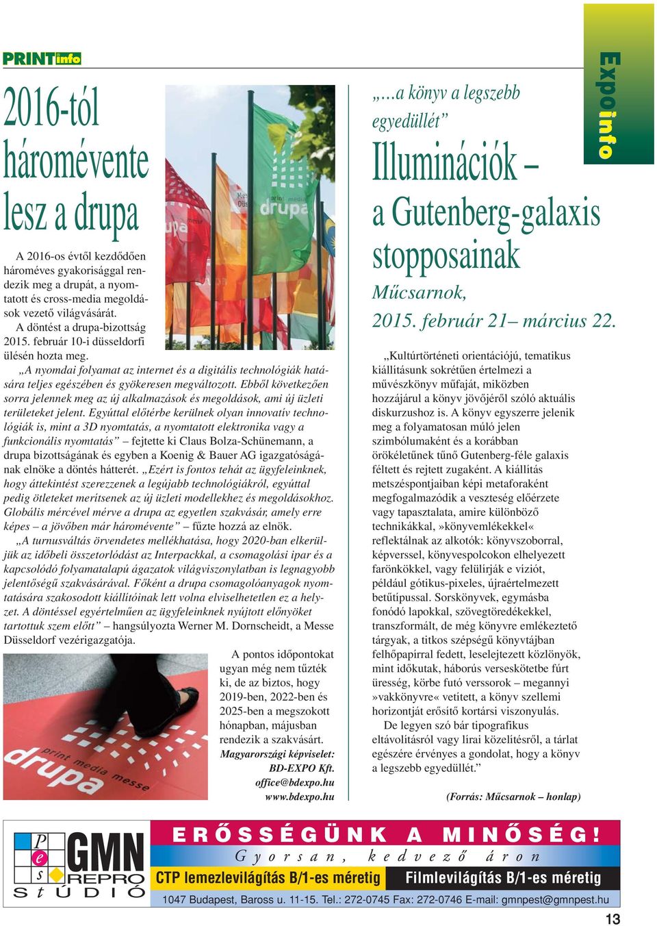 Ebbôl következôen sorra jelennek meg az új alkalmazások és megoldások, ami új üzleti területeket jelent.