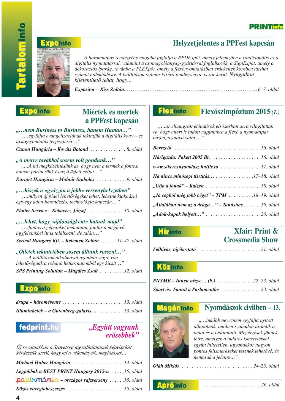 A kiállításon számos kísérô rendezvényre is sor kerül. Nyugodtan kijelenthetô tehát, hogy Expositor Kiss Zoltán...6 7. oldal Expoinfo Miértek és mertek Flexinfo Flexószimpózium 2015 (1.