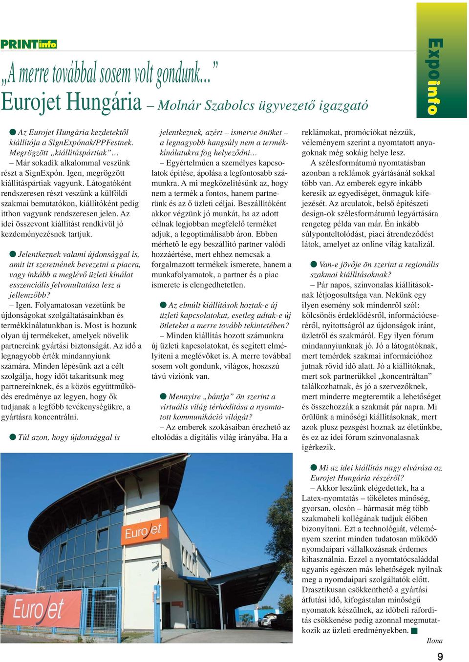 Látogatóként rendszeresen részt veszünk a külföldi szakmai bemutatókon, kiállítóként pedig itthon vagyunk rendszeresen jelen. Az idei összevont kiállítást rendkívül jó kezdeményezésnek tartjuk.