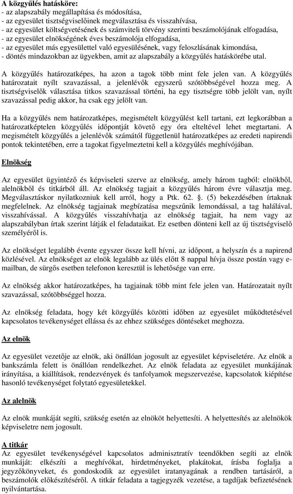 amit az alapszabály a közgyűlés hatáskörébe utal. A közgyűlés határozatképes, ha azon a tagok több mint fele jelen van.