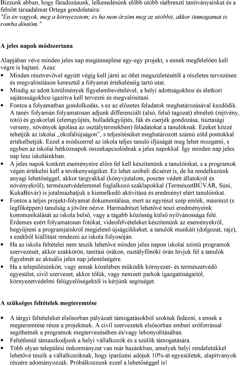 Azaz: Minden résztvevővel együtt végig kell járni az ötlet megszületésétől a részletes tervezésen és megvalósításon keresztül a folyamat értékeléséig tartó utat.