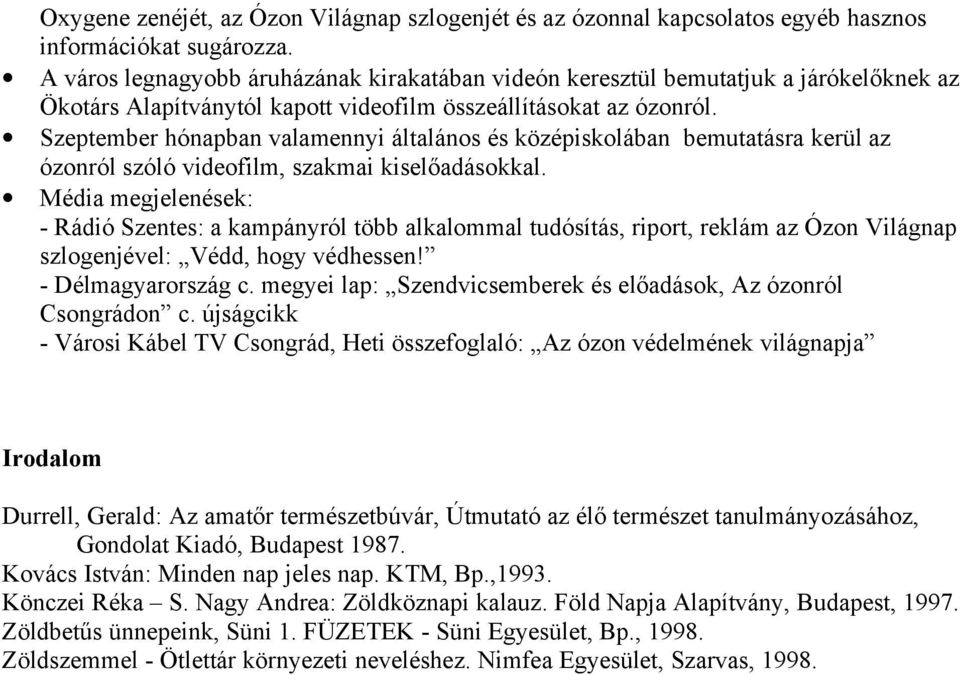 Szeptember hónapban valamennyi általános és középiskolában bemutatásra kerül az ózonról szóló videofilm, szakmai kiselőadásokkal.