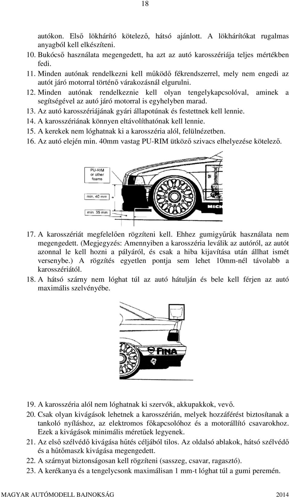 Minden autónak rendelkeznie kell olyan tengelykapcsolóval, aminek a segítségével az autó járó motorral is egyhelyben marad. 13. Az autó karosszériájának gyári állapotúnak és festettnek kell lennie.