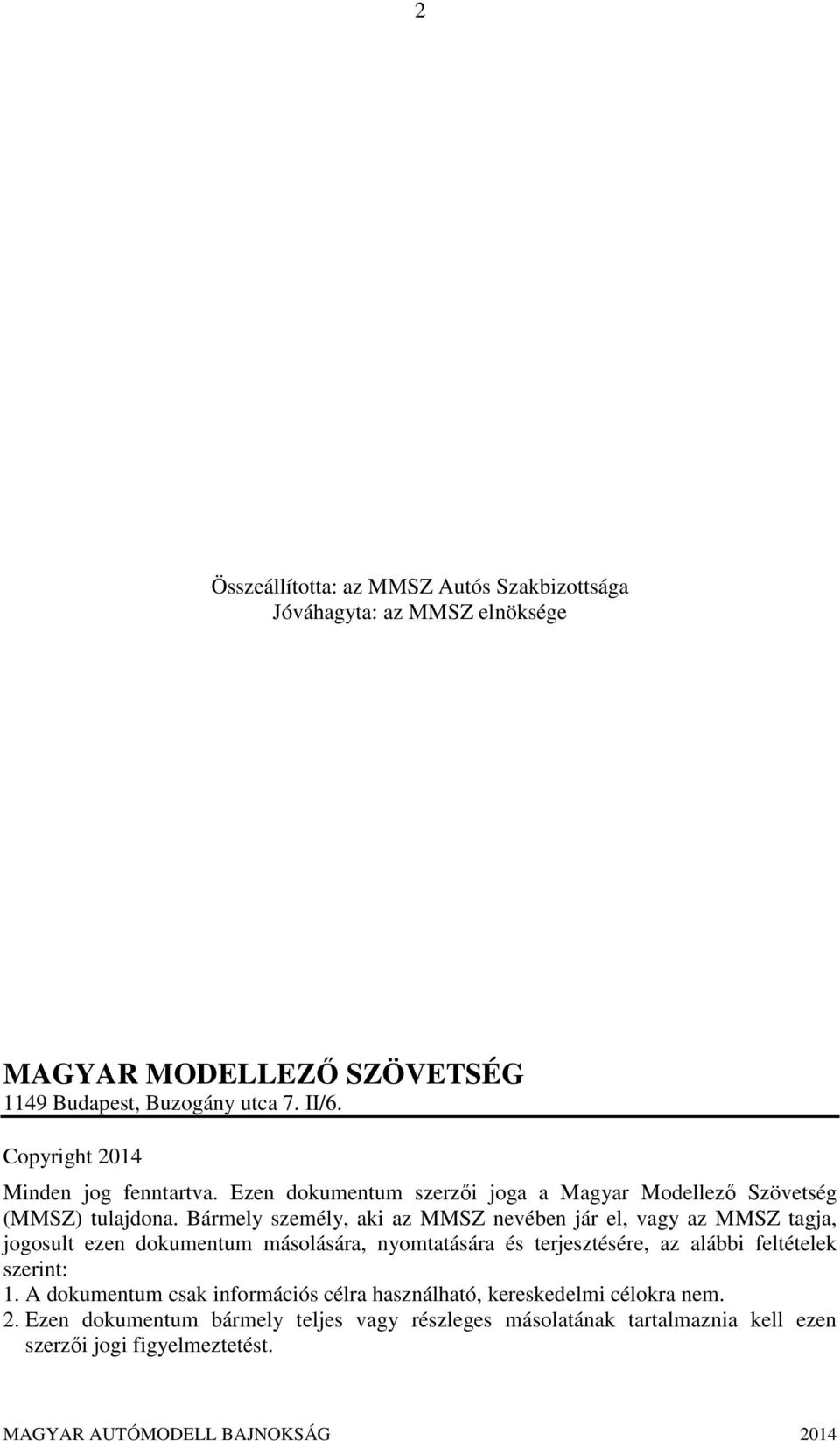 Bármely személy, aki az MMSZ nevében jár el, vagy az MMSZ tagja, jogosult ezen dokumentum másolására, nyomtatására és terjesztésére, az alábbi