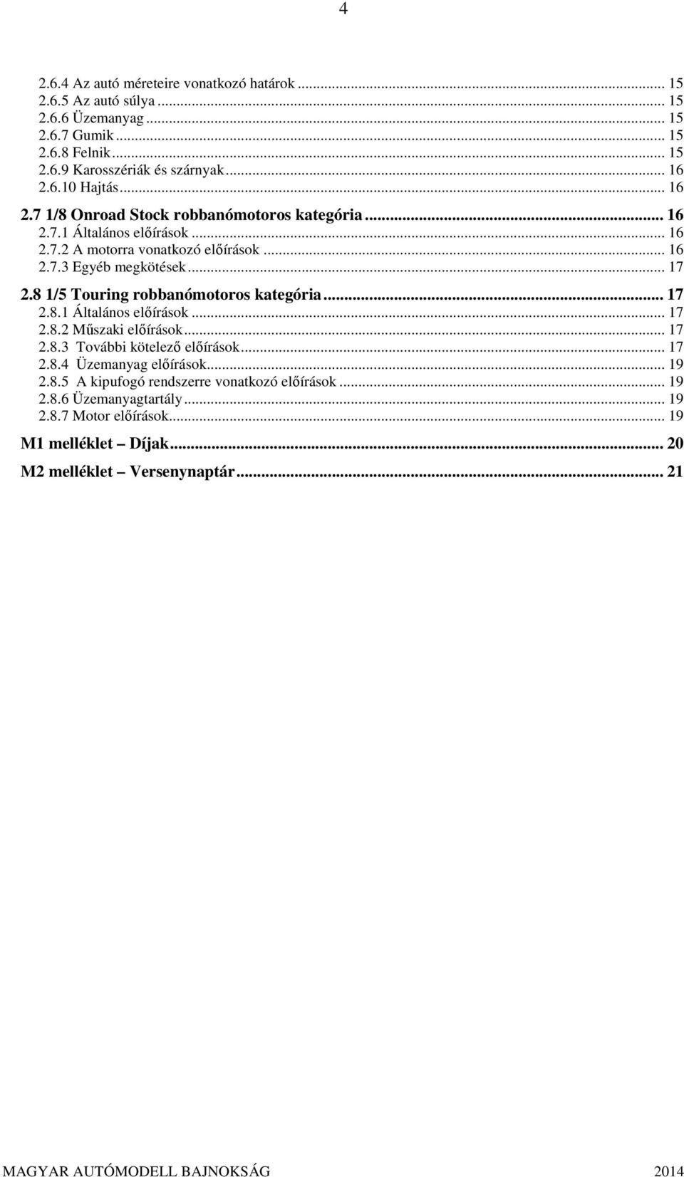 8 1/5 Touring robbanómotoros kategória... 17 2.8.1 Általános előírások... 17 2.8.2 Műszaki előírások... 17 2.8.3 További kötelező előírások... 17 2.8.4 Üzemanyag előírások.