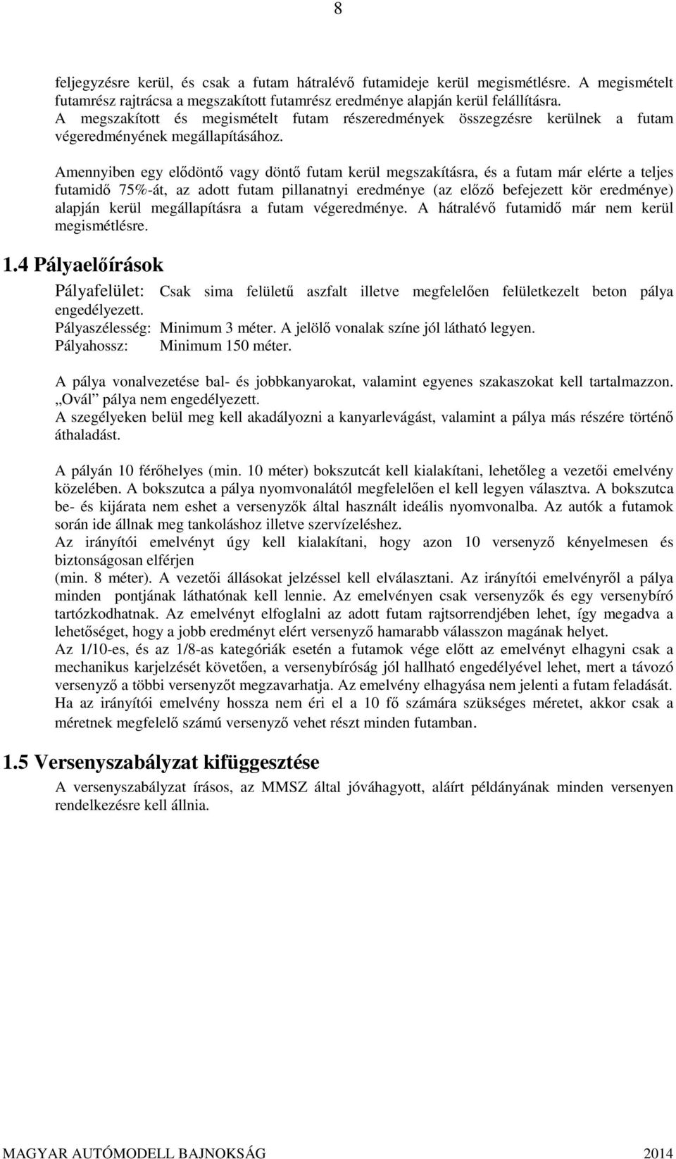 Amennyiben egy elődöntő vagy döntő futam kerül megszakításra, és a futam már elérte a teljes futamidő 75%-át, az adott futam pillanatnyi eredménye (az előző befejezett kör eredménye) alapján kerül