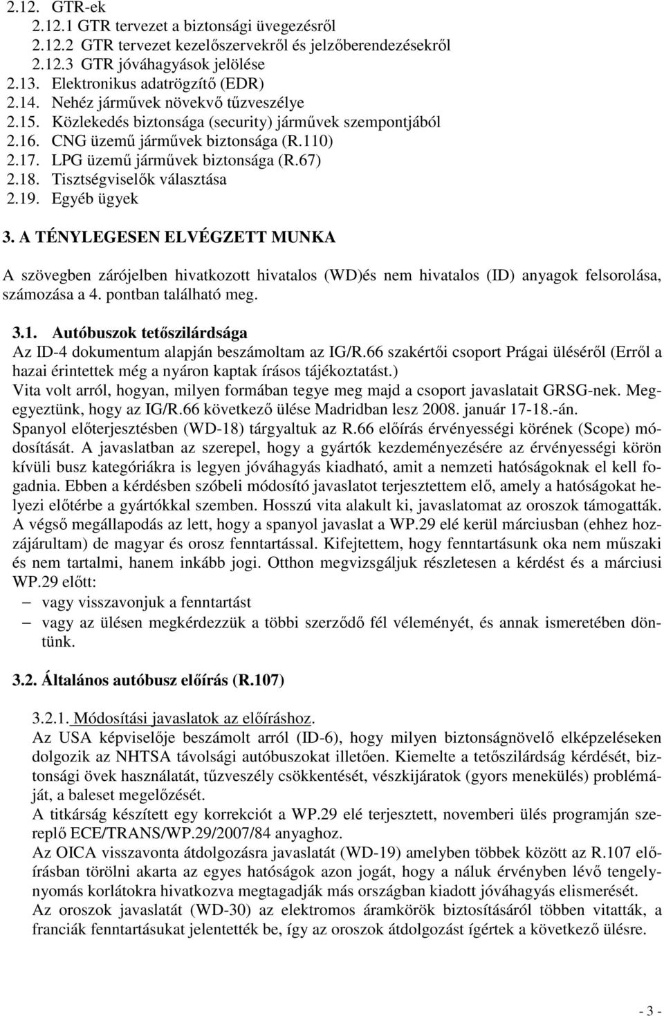 Tisztségviselık választása 2.19. Egyéb ügyek 3. A TÉNYLEGESEN ELVÉGZETT MUNKA A szövegben zárójelben hivatkozott hivatalos (WD)és nem hivatalos (ID) anyagok felsorolása, számozása a 4.