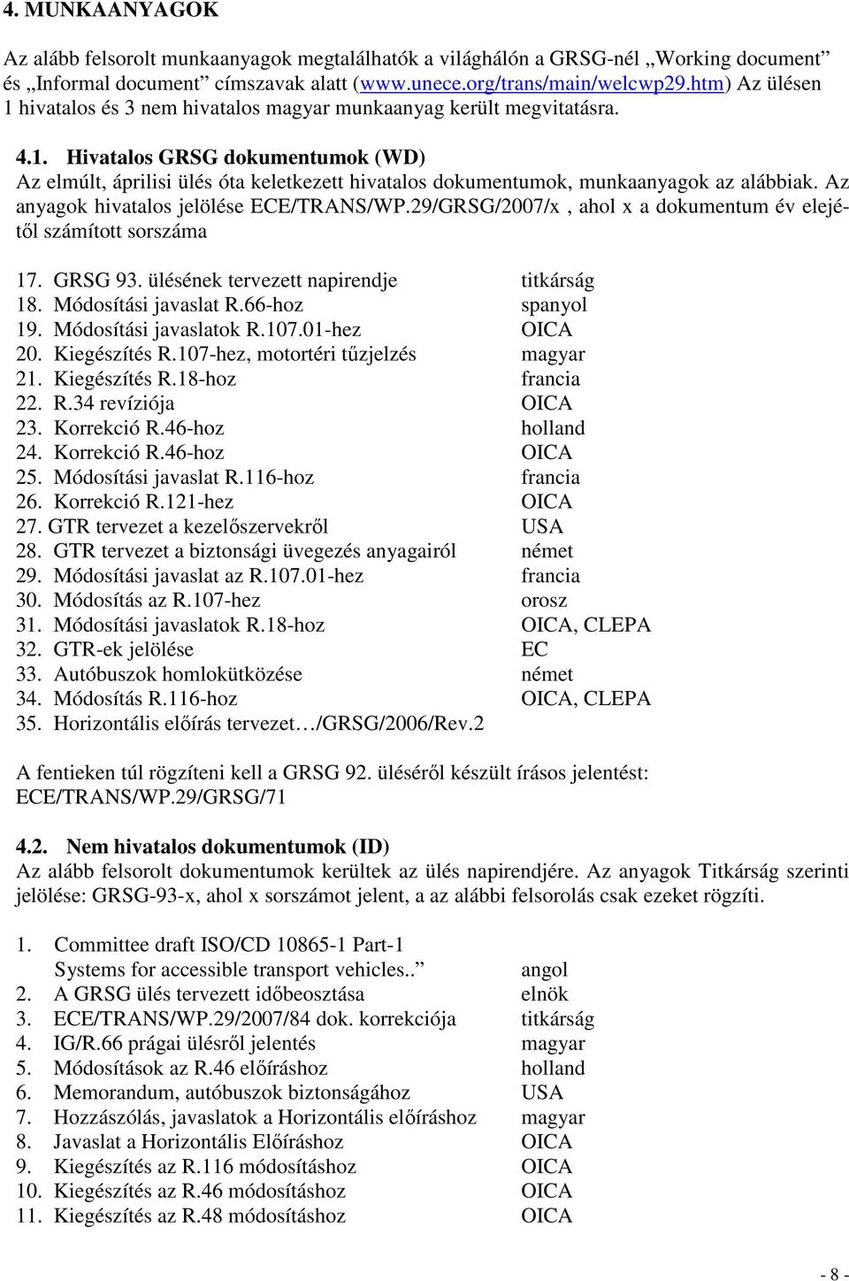 Az anyagok hivatalos jelölése ECE/TRANS/WP.29/GRSG/2007/x, ahol x a dokumentum év elejétıl számított sorszáma 17. GRSG 93. ülésének tervezett napirendje titkárság 18. Módosítási javaslat R.