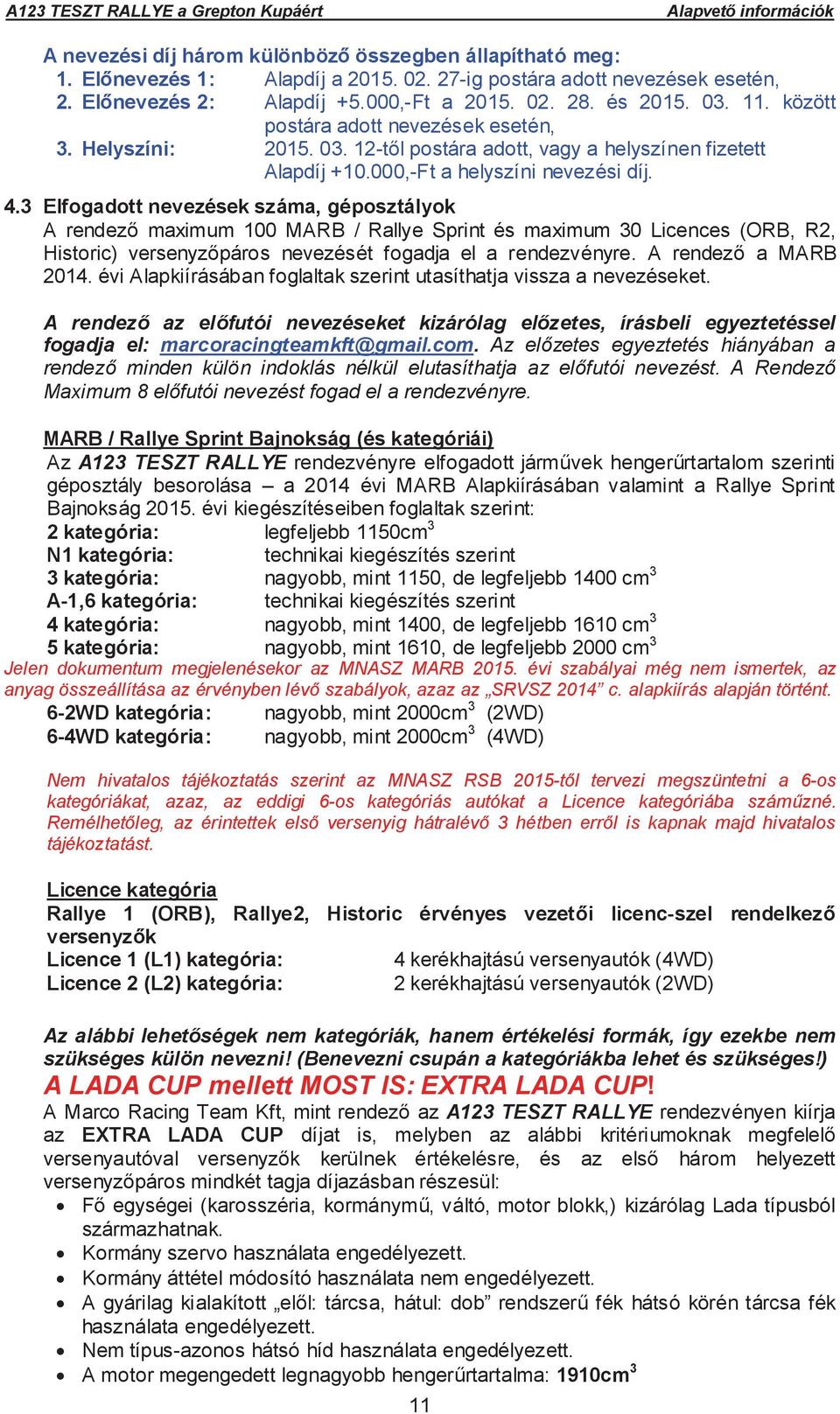 3 Elfogadott nevezések száma, géposztályok A rendez maximum 100 MARB / Rallye Sprint és maximum 30 Licences (ORB, R2, Historic) versenyz páros nevezését fogadja el a rendezvényre.