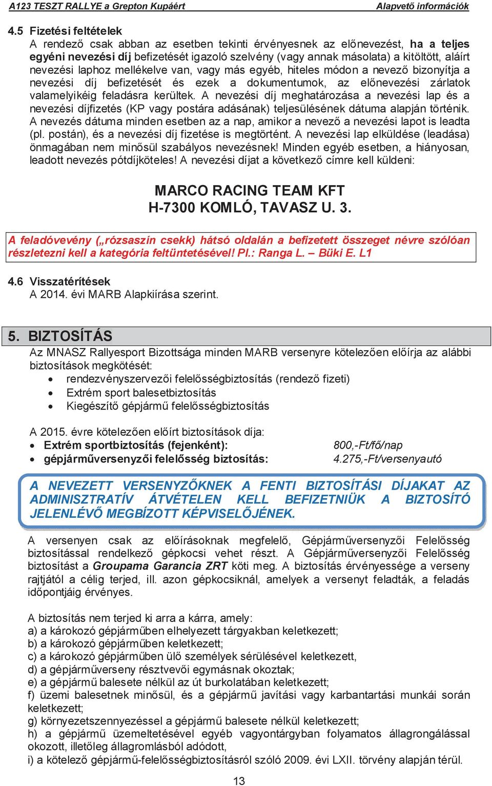 A nevezési díj meghatározása a nevezési lap és a nevezési díjfizetés (KP vagy postára adásának) teljesülésének dátuma alapján történik.