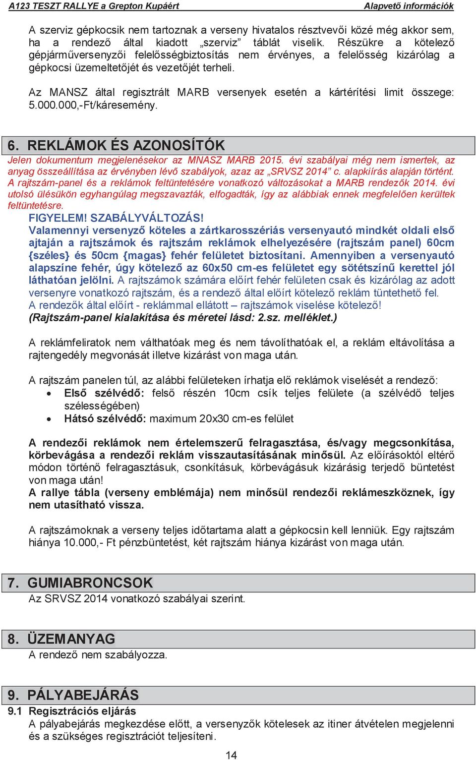 Az MANSZ által regisztrált MARB versenyek esetén a kártérítési limit összege: 5.000.000,-Ft/káresemény. 6. REKLÁMOK ÉS AZONOSÍTÓK Jelen dokumentum megjelenésekor az MNASZ MARB 2015.
