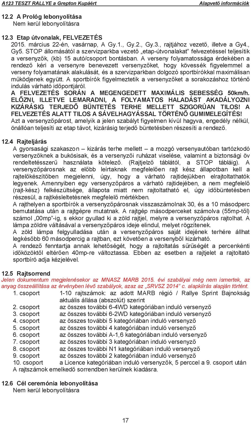 A verseny folyamatossága érdekében a rendez kéri a versenyre benevezett versenyz ket, hogy kövessék figyelemmel a verseny folyamatának alakulását, és a szervizparkban dolgozó sportbírókkal