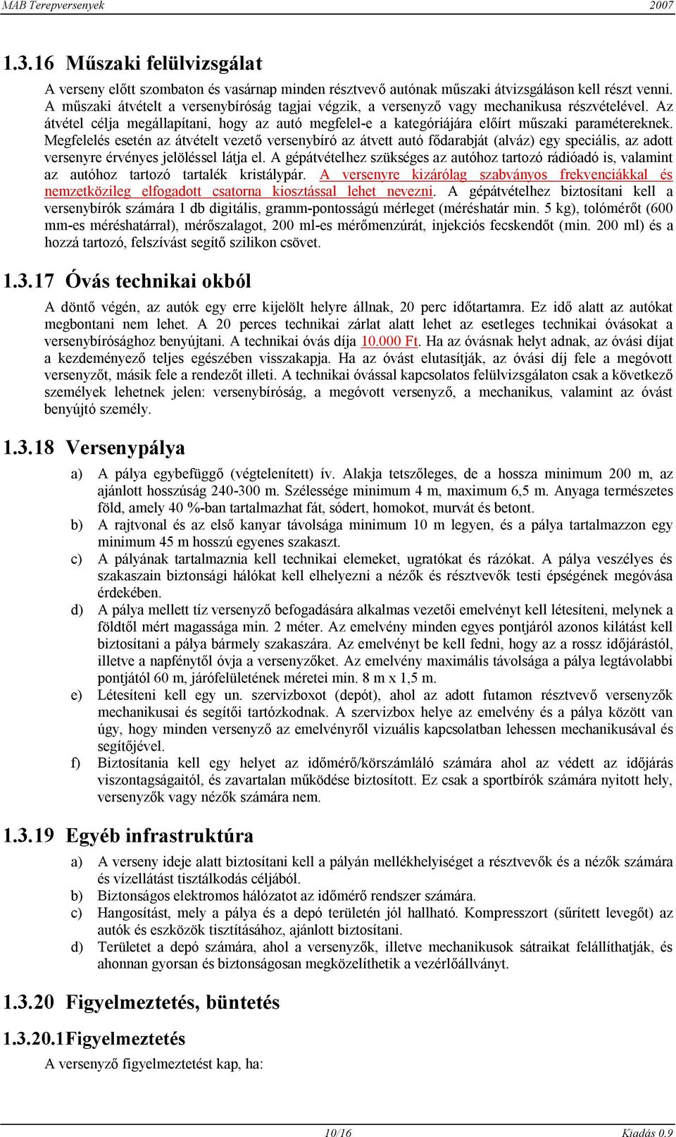 Megfelelés esetén az átvételt vezető versenybíró az átvett autó fődarabját (alváz) egy speciális, az adott versenyre érvényes jelöléssel látja el.