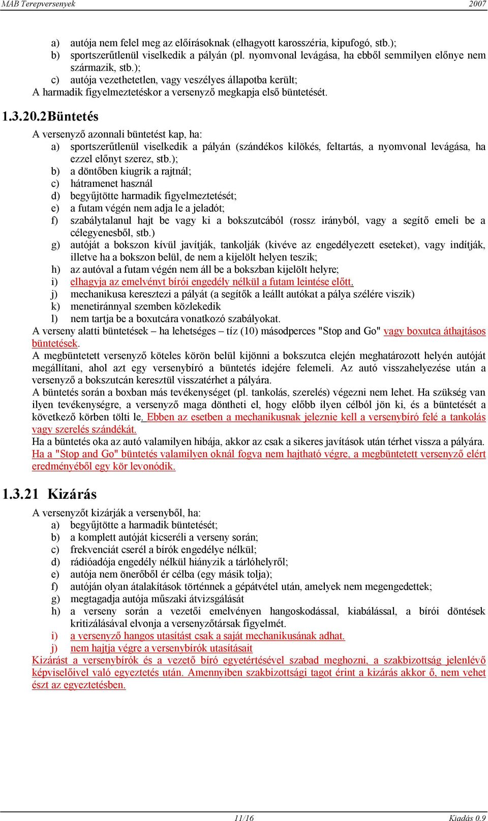 2Büntetés A versenyző azonnali büntetést kap, ha: a) sportszerűtlenül viselkedik a pályán (szándékos kilökés, feltartás, a nyomvonal levágása, ha ezzel előnyt szerez, stb.