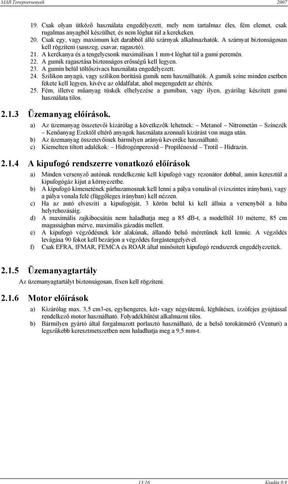 A kerékanya és a tengelycsonk maximálisan 1 mm-t lóghat túl a gumi peremén. 22. A gumik ragasztása biztonságos erősségű kell legyen. 23. A gumin belül töltőszivacs használata engedélyezett. 24.