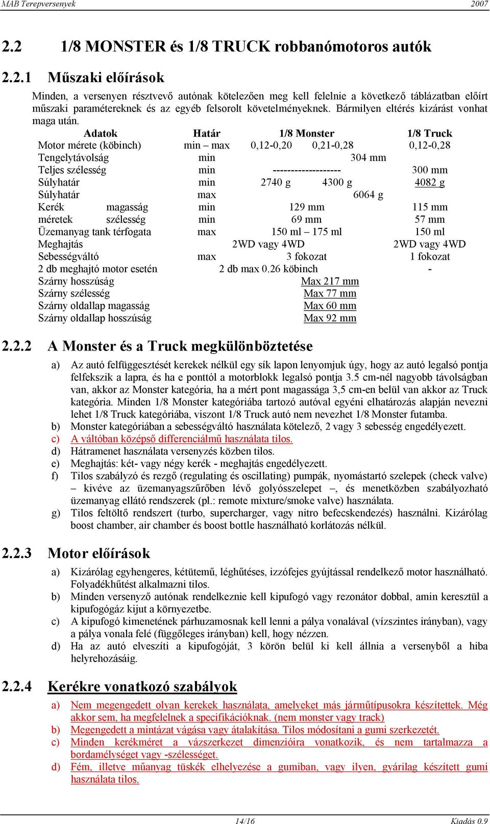 Adatok Határ 1/8 Monster 1/8 Truck Motor mérete (köbinch) min max 0,12-0,20 0,21-0,28 0,12-0,28 Tengelytávolság min 304 mm Teljes szélesség min ------------------- 300 mm Súlyhatár min 2740 g 4300 g