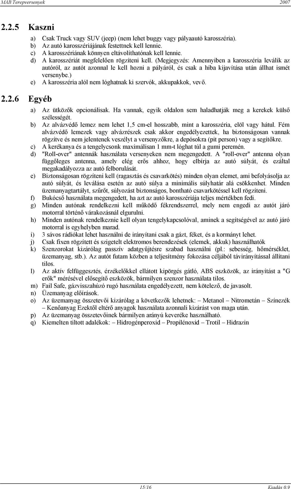 (Megjegyzés: Amennyiben a karosszéria leválik az autóról, az autót azonnal le kell hozni a pályáról, és csak a hiba kijavítása után állhat ismét versenybe.