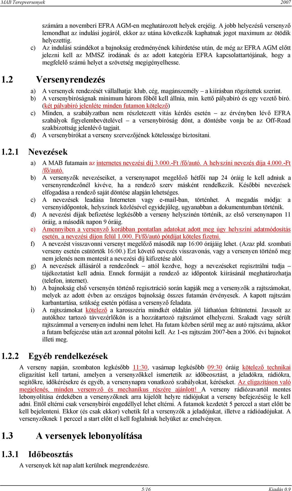 helyet a szövetség megigényelhesse. 1.2 Versenyrendezés a) A versenyek rendezését vállalhatja: klub, cég, magánszemély a kiírásban rögzítettek szerint.