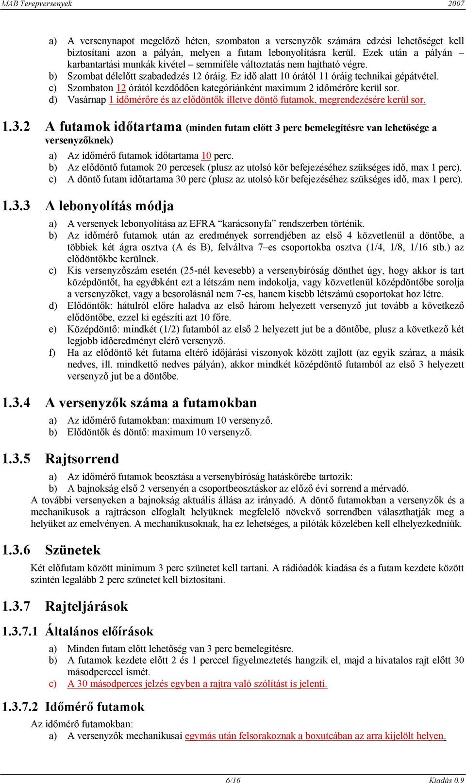 c) Szombaton 12 órától kezdődően kategóriánként maximum 2 időmérőre kerül sor. d) Vasárnap 1 időmérőre és az elődöntők illetve döntő futamok, megrendezésére kerül sor. 1.3.