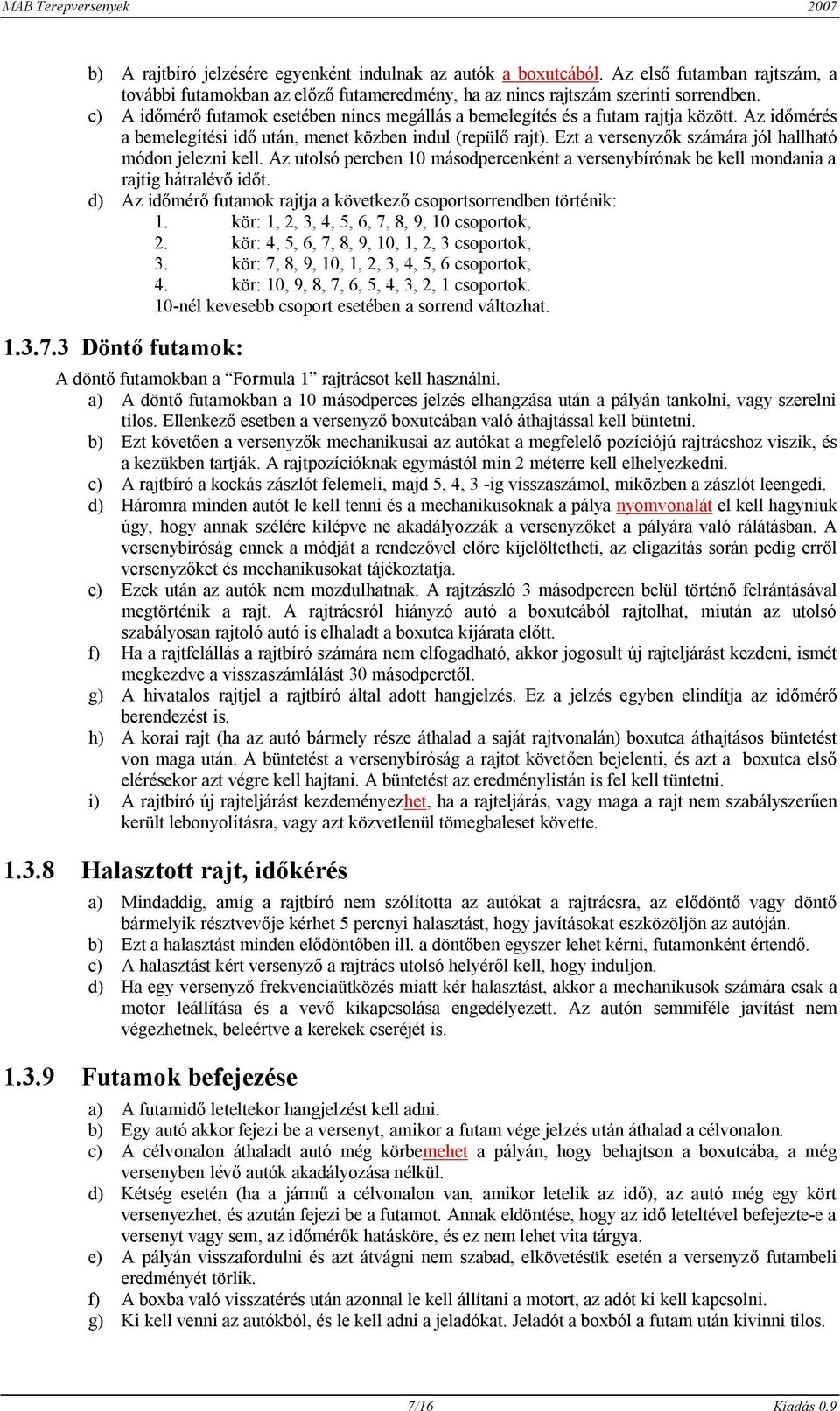 Ezt a versenyzők számára jól hallható módon jelezni kell. Az utolsó percben 10 másodpercenként a versenybírónak be kell mondania a rajtig hátralévő időt.