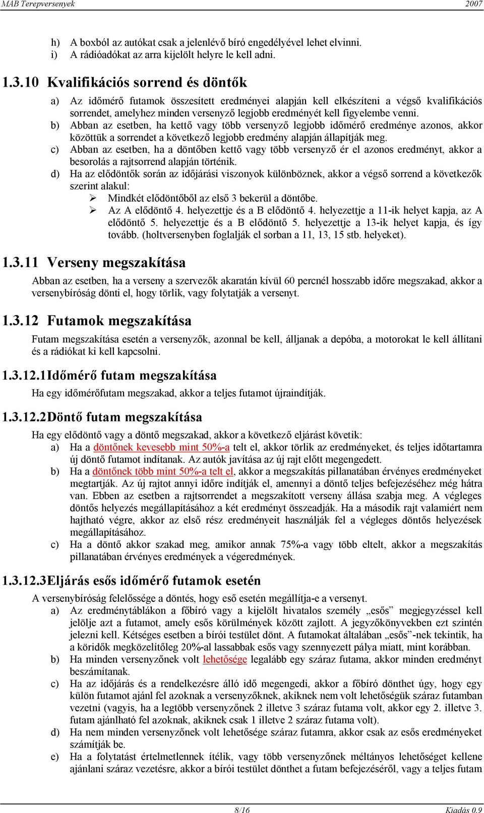 venni. b) Abban az esetben, ha kettő vagy több versenyző legjobb időmérő eredménye azonos, akkor közöttük a sorrendet a következő legjobb eredmény alapján állapítják meg.