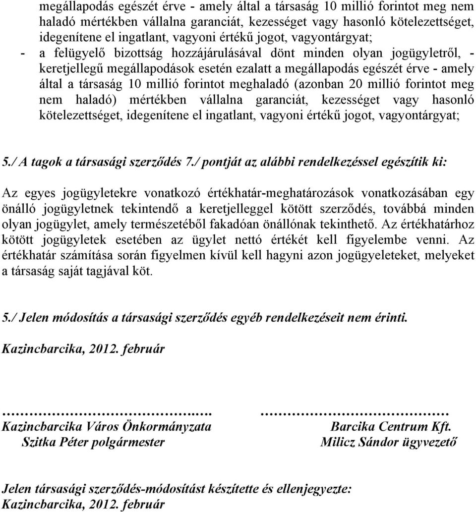 millió forintot meghaladó (azonban 20 millió forintot meg nem haladó) mértékben vállalna garanciát, kezességet vagy hasonló kötelezettséget, idegenítene el ingatlant, vagyoni értékű jogot,