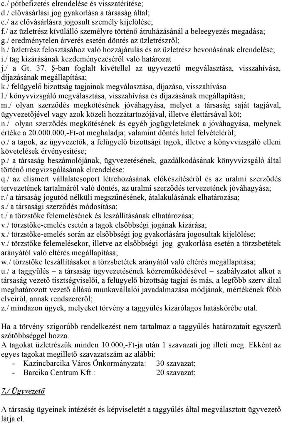 / üzletrész felosztásához való hozzájárulás és az üzletrész bevonásának elrendelése; i./ tag kizárásának kezdeményezéséről való határozat j./ a Gt. 37.