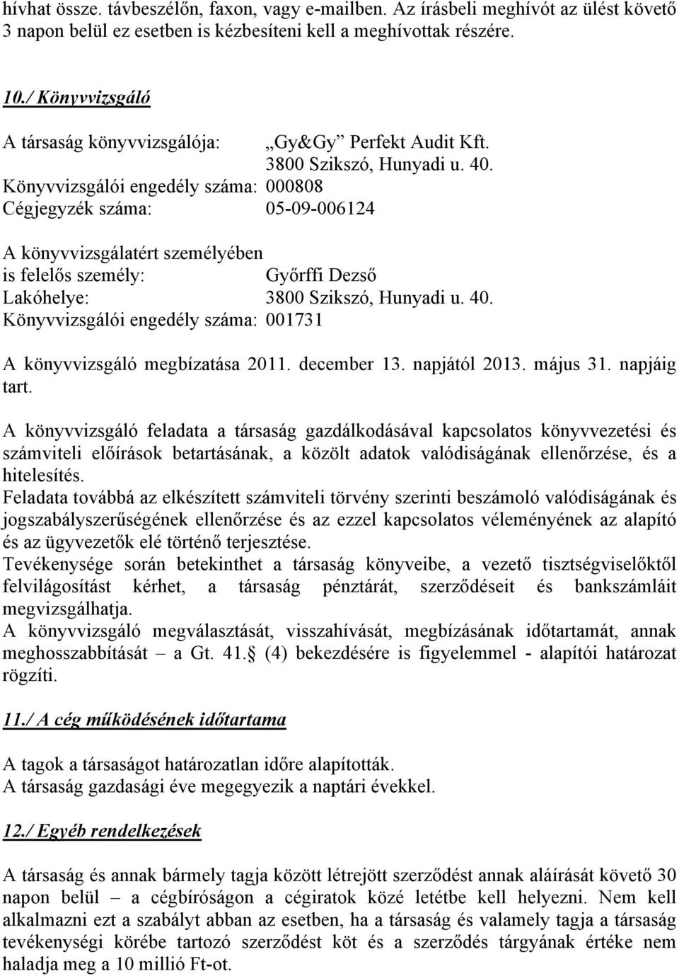 Könyvvizsgálói engedély száma: 000808 Cégjegyzék száma: 05-09-006124 A könyvvizsgálatért személyében is felelős személy: Győrffi Dezső Lakóhelye: 3800 Szikszó, Hunyadi u. 40.