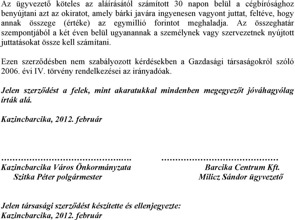 Ezen szerződésben nem szabályozott kérdésekben a Gazdasági társaságokról szóló 2006. évi IV. törvény rendelkezései az irányadóak.