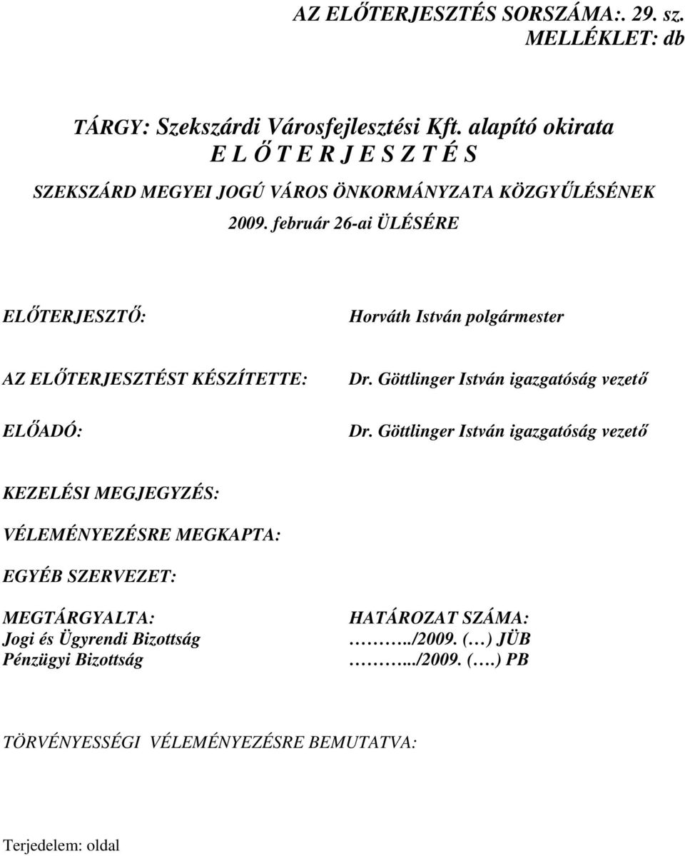 február 26-ai ÜLÉSÉRE ELİTERJESZTİ: Horváth István polgármester AZ ELİTERJESZTÉST KÉSZÍTETTE: ELİADÓ: Dr. Göttlinger István igazgatóság vezetı Dr.