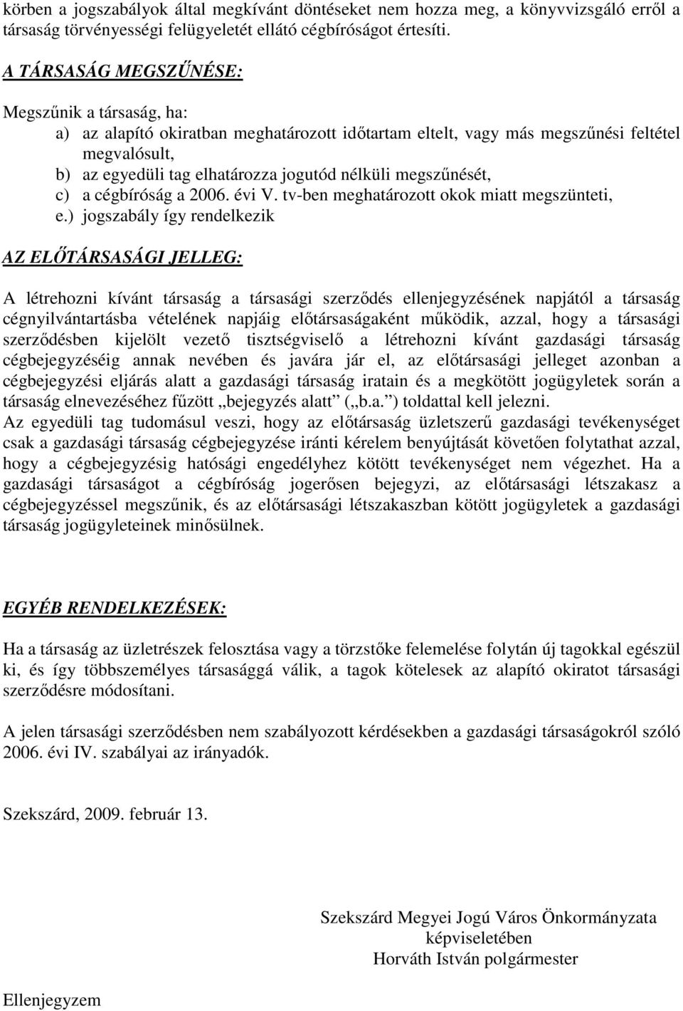 megszőnését, c) a cégbíróság a 2006. évi V. tv-ben meghatározott okok miatt megszünteti, e.