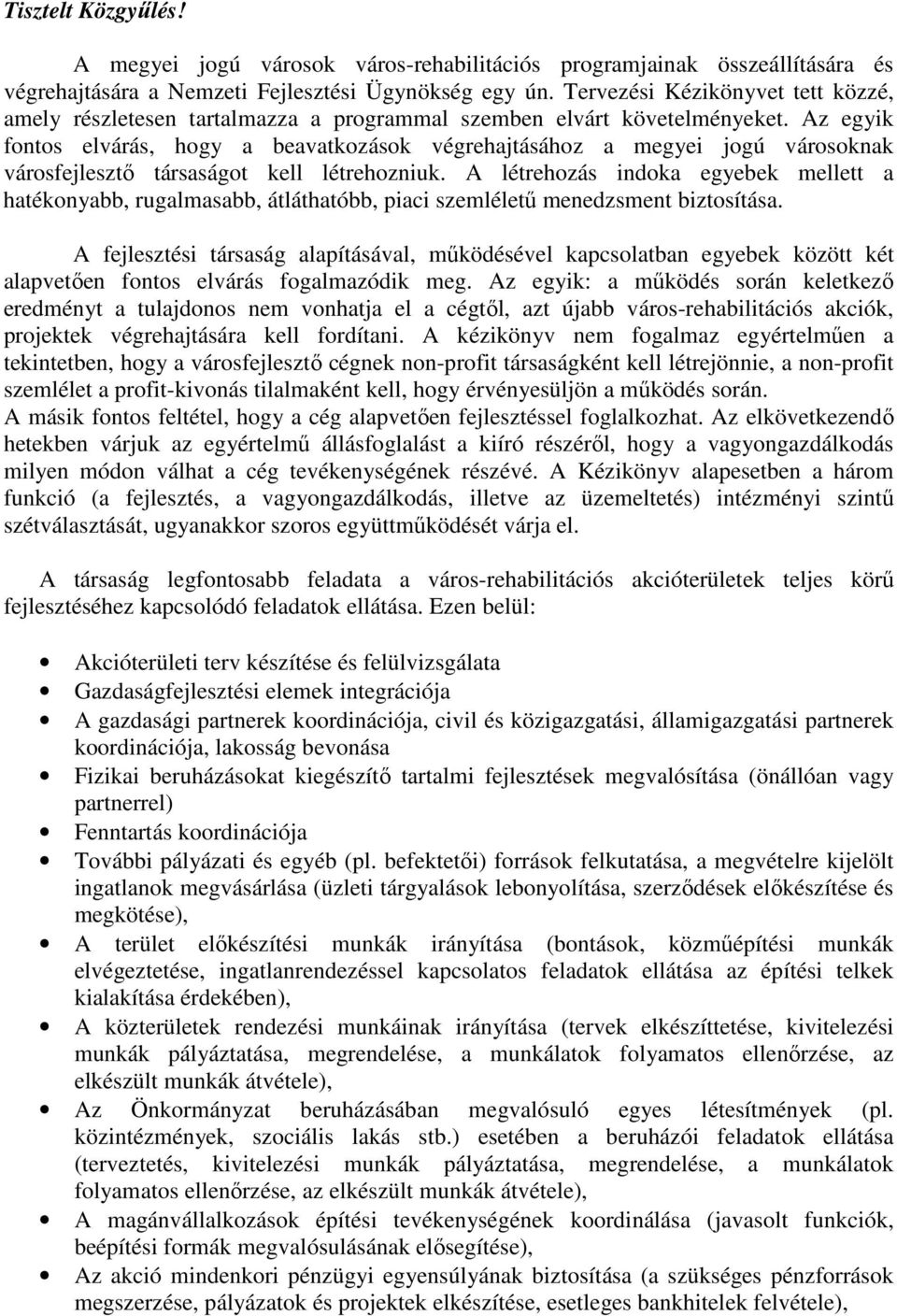 Az egyik fontos elvárás, hogy a beavatkozások végrehajtásához a megyei jogú városoknak városfejlesztı társaságot kell létrehozniuk.