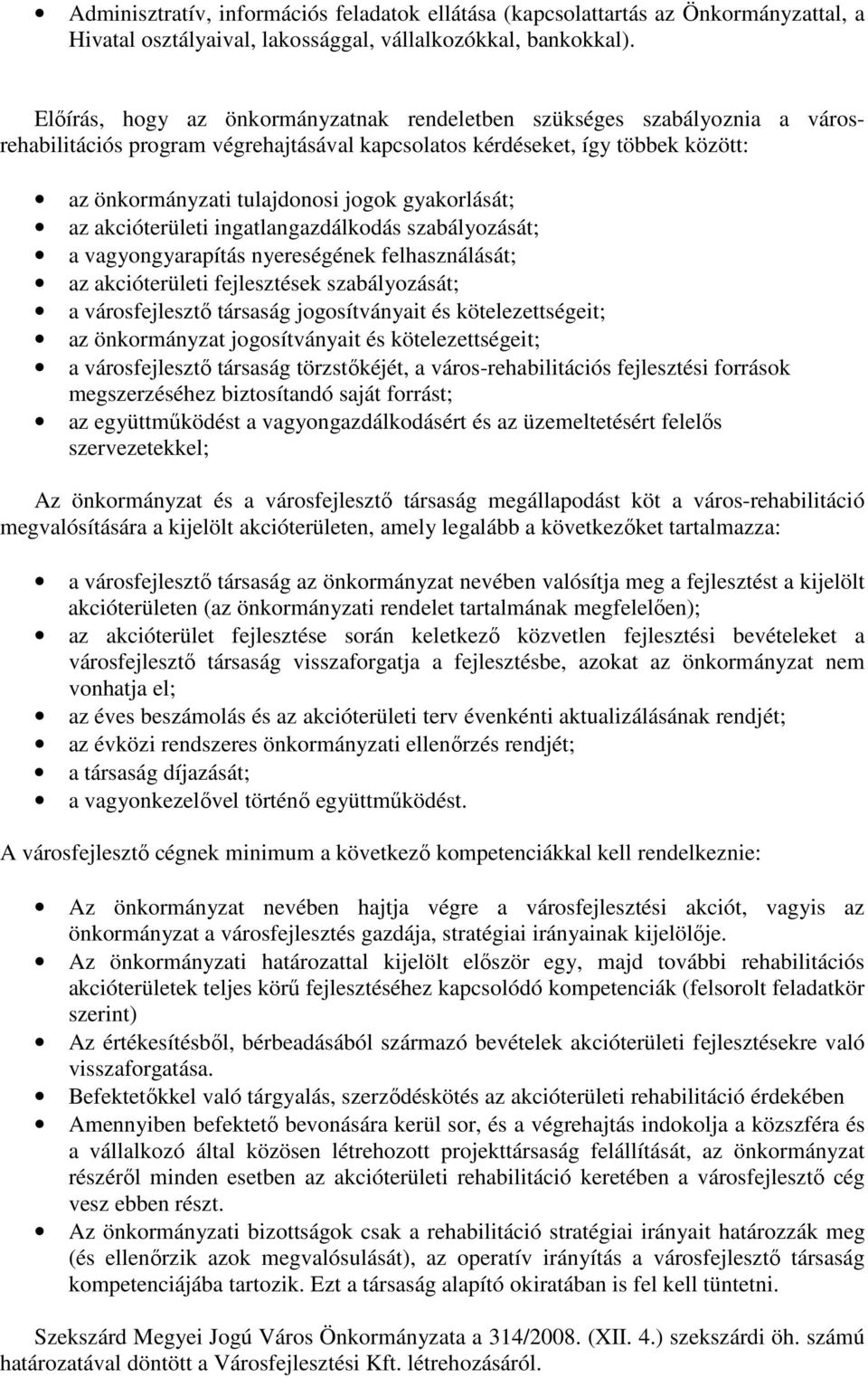 gyakorlását; az akcióterületi ingatlangazdálkodás szabályozását; a vagyongyarapítás nyereségének felhasználását; az akcióterületi fejlesztések szabályozását; a városfejlesztı társaság jogosítványait