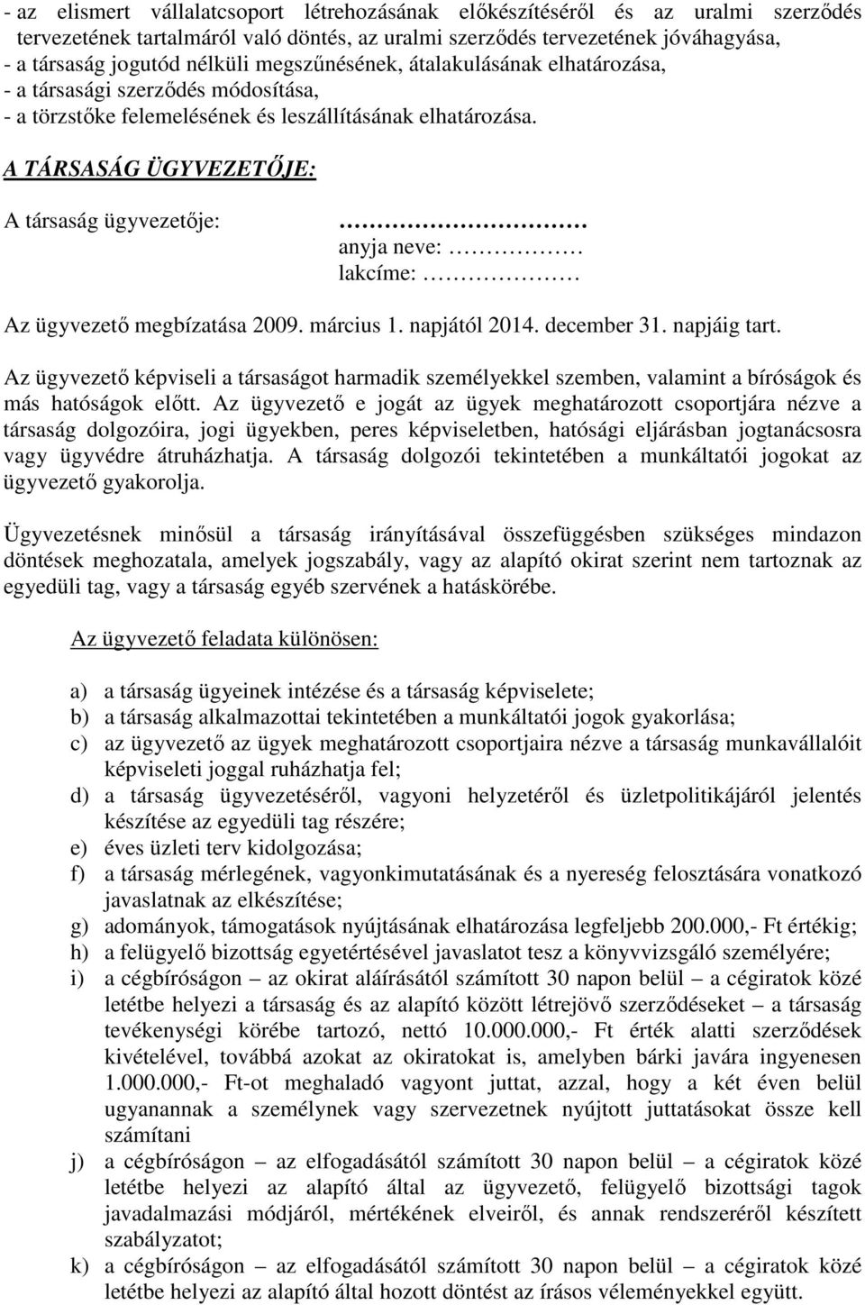 A TÁRSASÁG ÜGYVEZETİJE: A társaság ügyvezetıje: anyja neve: lakcíme: Az ügyvezetı megbízatása 2009. március 1. napjától 2014. december 31. napjáig tart.