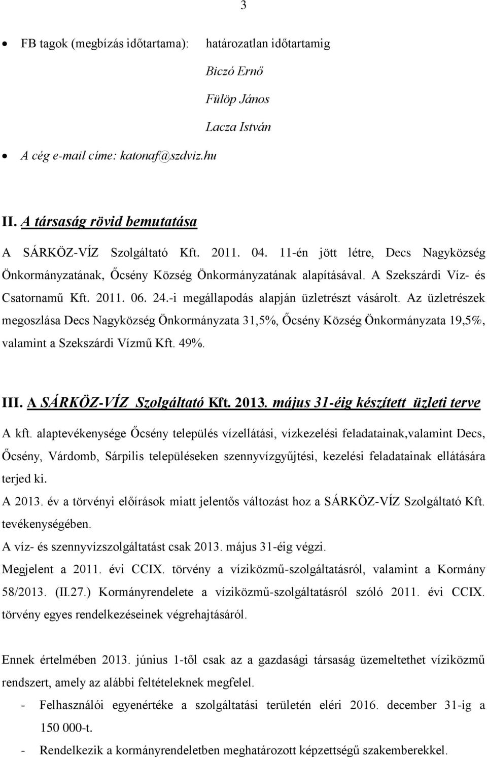 Az üzletrészek megoszlása Decs Nagyközség Önkormányzata 31,5%, Őcsény Község Önkormányzata 19,5%, valamint a Szekszárdi Vízmű Kft. 49%. III. A SÁRKÖZ-VÍZ Szolgáltató Kft. 2013.